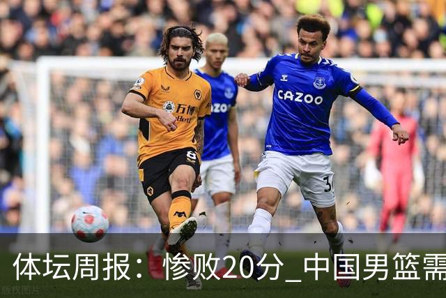 体坛周报：惨败20分 中国男篮需要重新校准方向？